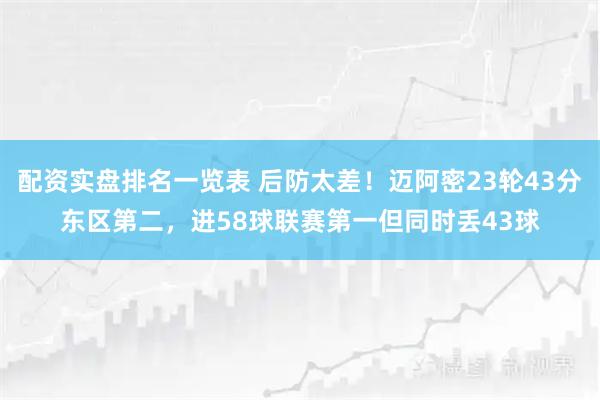配资实盘排名一览表 后防太差！迈阿密23轮43分东区第二，进58球联赛第一但同时丢43球